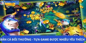 Bắn Cá Đổi Thưởng - Tựa Game Được Rất Nhiều Người Yêu Thích