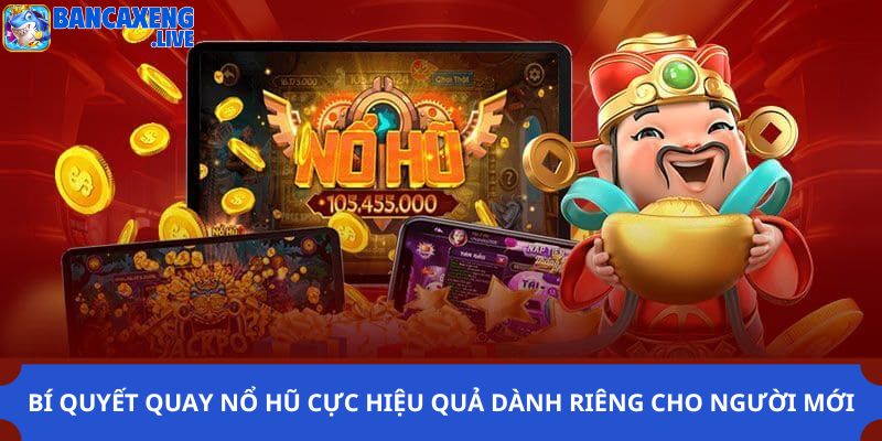 Bí Quyết Quay Nổ Hũ Cực Hiệu Quả Dành Riêng Cho Người Mới