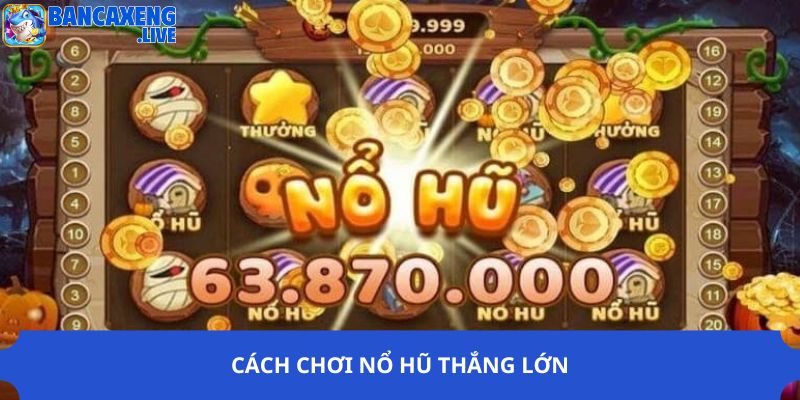 Cách chơi nổ hũ thắng lớn