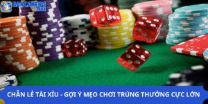 Chẵn Lẻ Tài Xỉu - Gợi Ý Mẹo Chơi Trúng Thưởng Cực Lớn