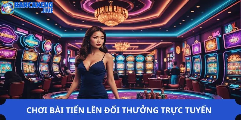 Chơi bài tiến lên đổi thưởng trực tuyến