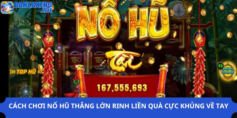 Chơi Nổ Hũ Thắng Lớn, Rinh Liền Quà Cực Khủng Về Tay