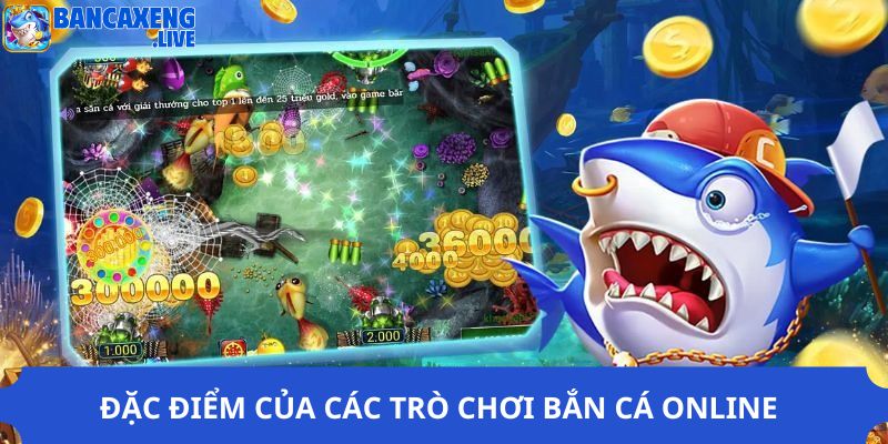 Đặc điểm của các trò chơi bắn cá online