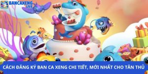 Cách Đăng Ký Ban Ca Xeng Chi Tiết, Mới Nhất Cho Tân Thủ