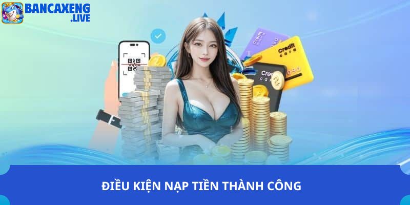 Điều kiện nạp tiền thành công