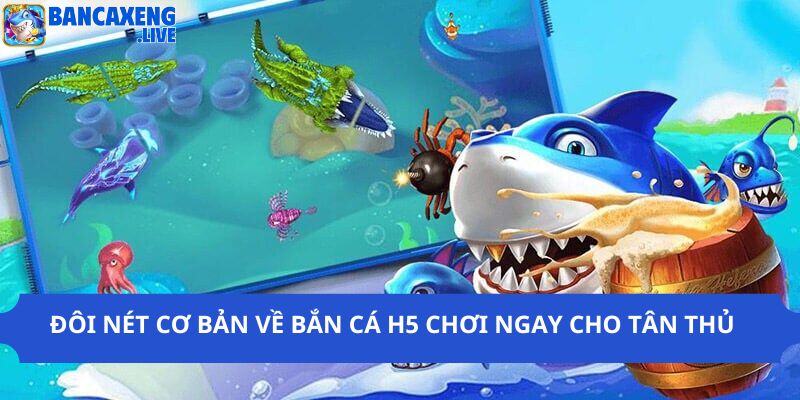 Đôi nét về bắn cá h5 chơi ngay