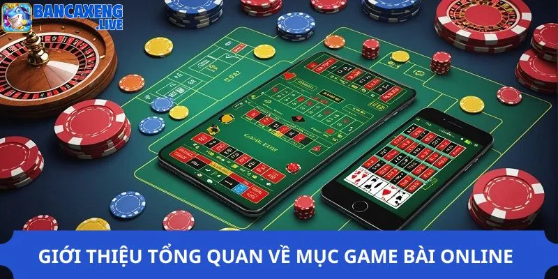 Giới thiệu tổng quan về mục game bài online