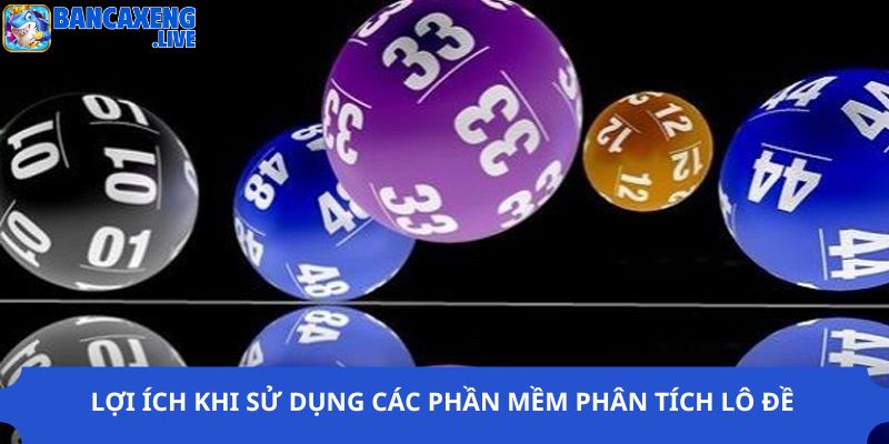 Lợi ích khi sử dụng các phần mềm phân tích lô đề