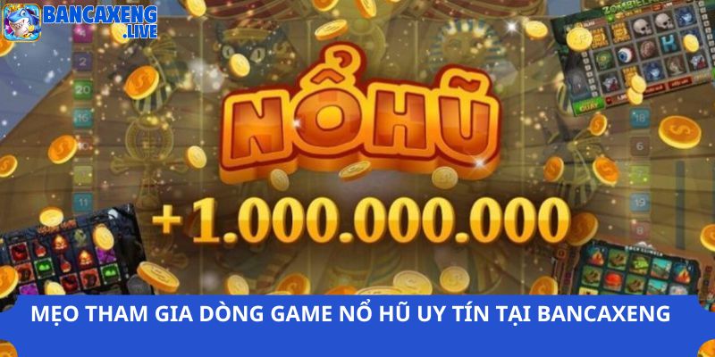 Mẹo tham gia dòng game nổ hũ uy tín tại Ban ca xeng