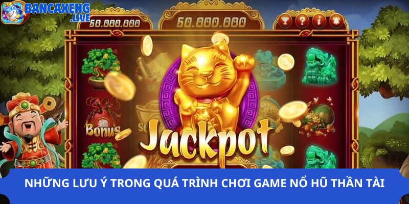 Những lưu ý trong quá trình chơi game nổ hũ thần tài