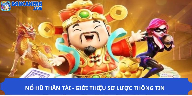 Nổ hũ thần tài - Giới thiệu sơ lược thông tin