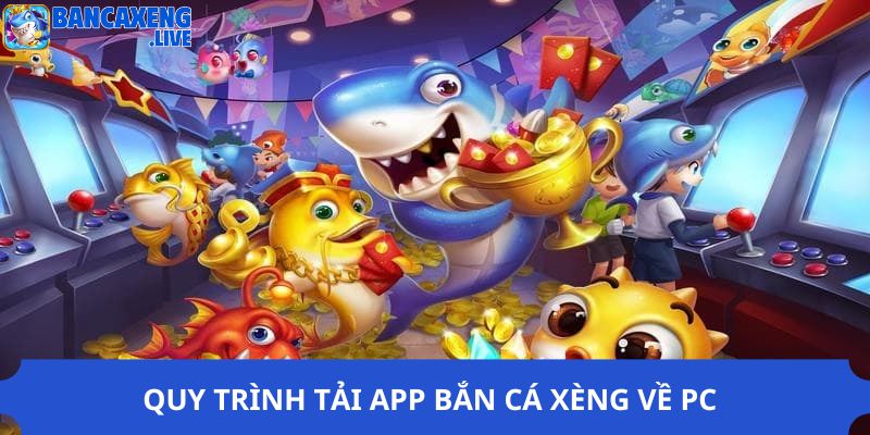 Quy trình tải app bắn cá xèng về PC