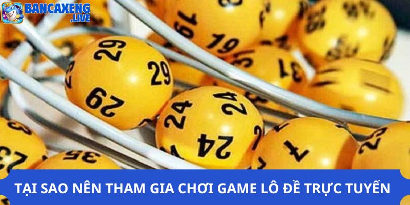 Tại sao nên tham gia chơi game lô đề trực tuyến