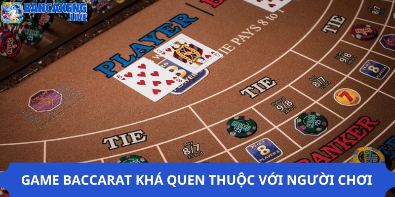 Game Baccarat khá quen thuộc với người chơi